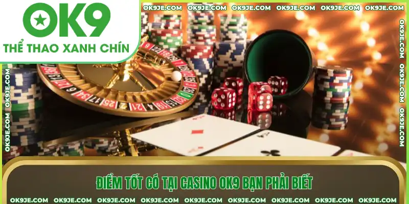 Điểm tốt có tại casino OK9 bạn phải biết Điểm tốt có tại casino OK9 bạn phải biết