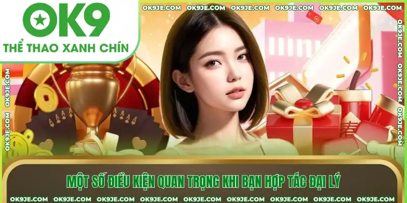 Một số điều kiện quan trọng khi bạn hợp tác đại lý