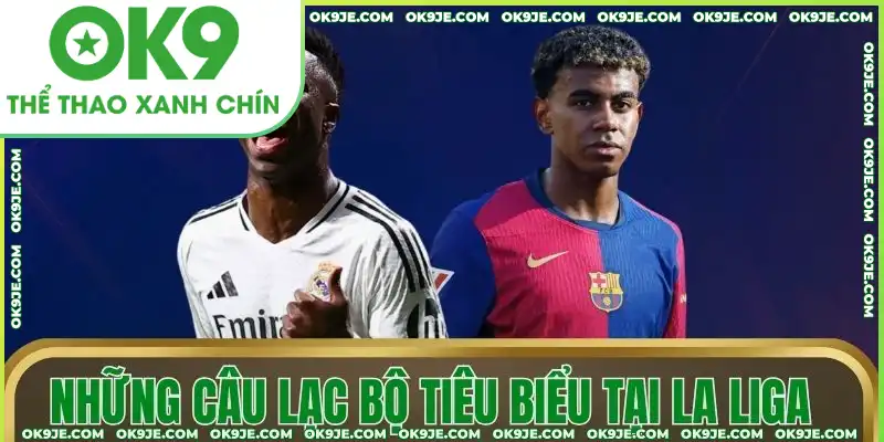 Những câu lạc bộ tiêu biểu tại La Liga