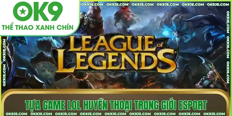 Tựa game LOL huyền thoại trong giới esport