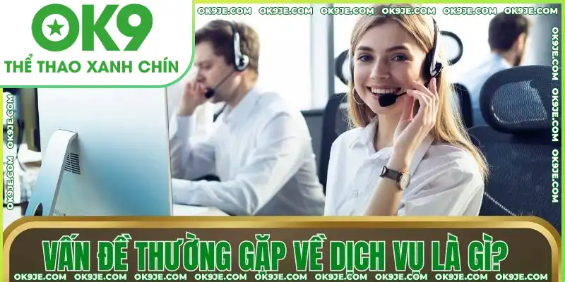 Vấn đề thường gặp về dịch vụ tại nhà cái